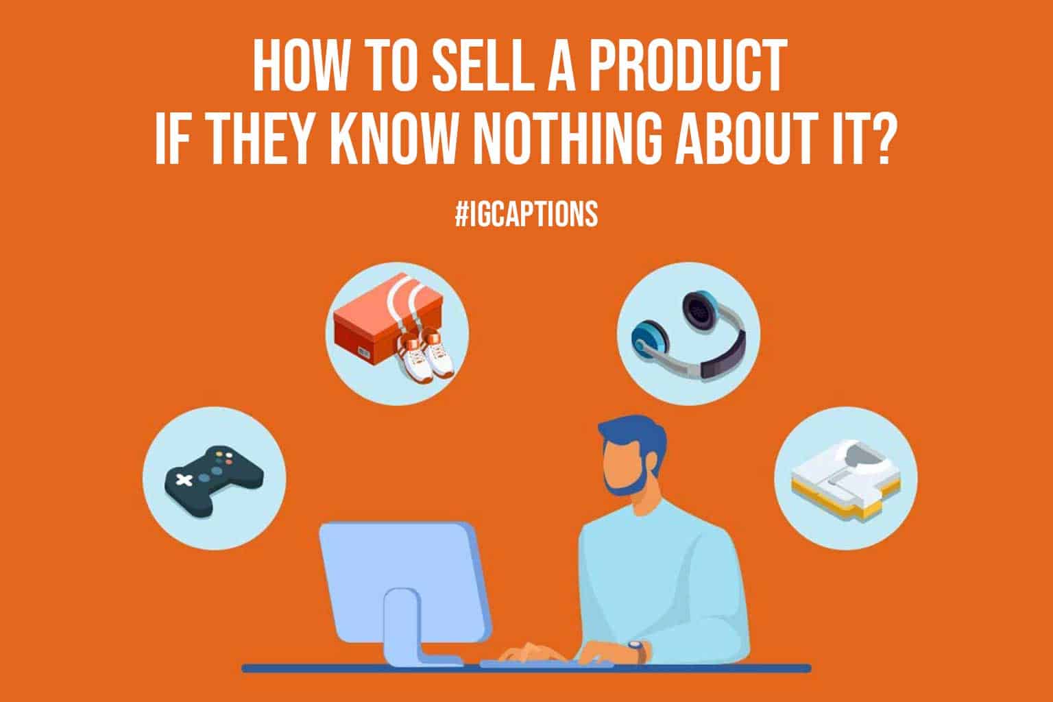 How To Sell A Product If They Know Nothing About It 